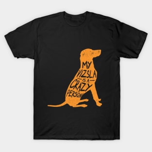 My Vizsla is a Crazy Person T-Shirt